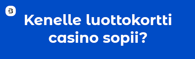 Kenelle luottokortti casino sopii?