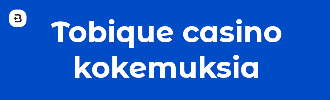 Tobique casino kokemuksia.