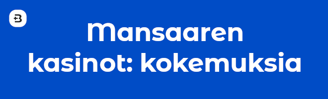 Mansaaren kasinot: kokemuksia.