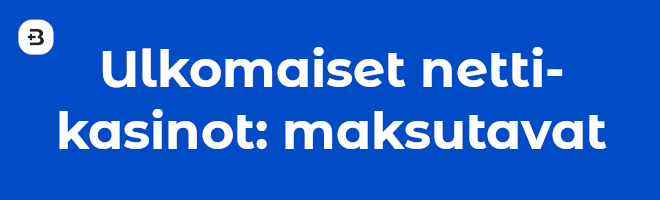 Ulkomaiset nettikasinot ja maksutavat.